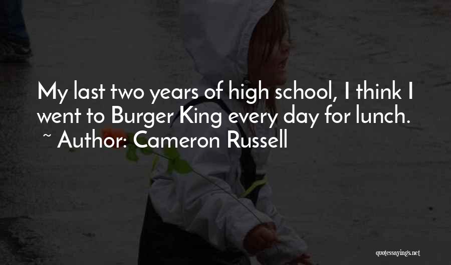 Cameron Russell Quotes: My Last Two Years Of High School, I Think I Went To Burger King Every Day For Lunch.