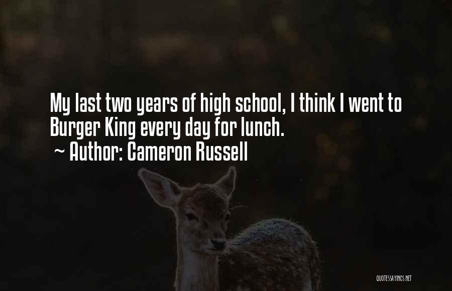 Cameron Russell Quotes: My Last Two Years Of High School, I Think I Went To Burger King Every Day For Lunch.