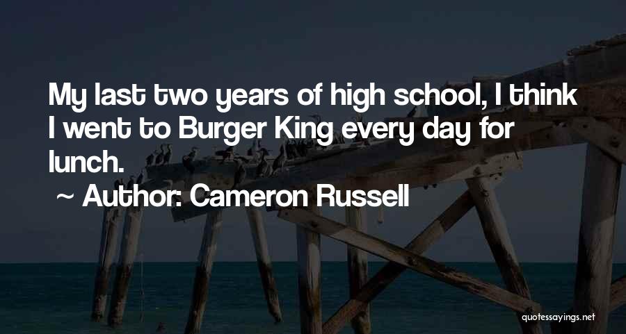 Cameron Russell Quotes: My Last Two Years Of High School, I Think I Went To Burger King Every Day For Lunch.