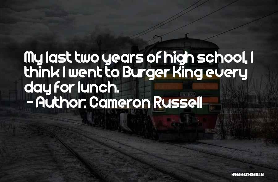Cameron Russell Quotes: My Last Two Years Of High School, I Think I Went To Burger King Every Day For Lunch.