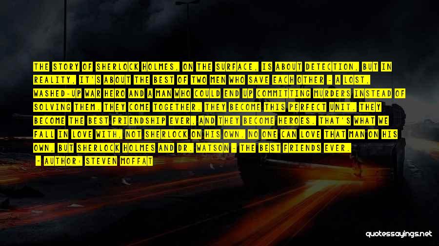 Steven Moffat Quotes: The Story Of Sherlock Holmes, On The Surface, Is About Detection, But In Reality, It's About The Best Of Two