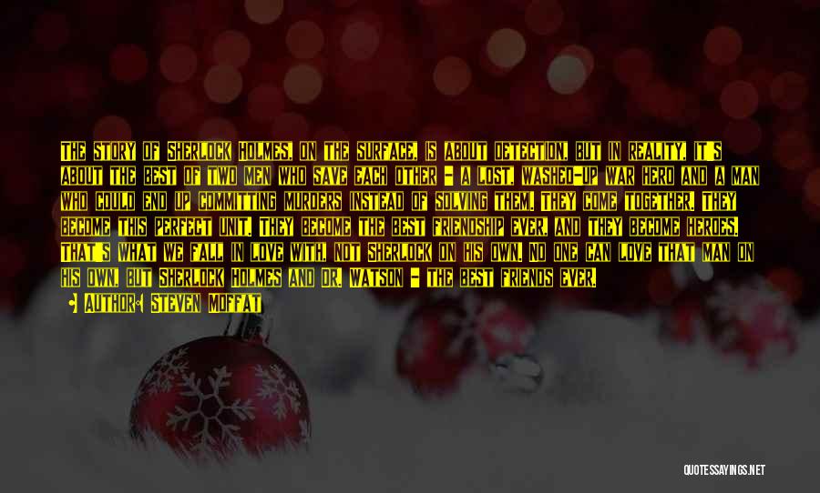Steven Moffat Quotes: The Story Of Sherlock Holmes, On The Surface, Is About Detection, But In Reality, It's About The Best Of Two