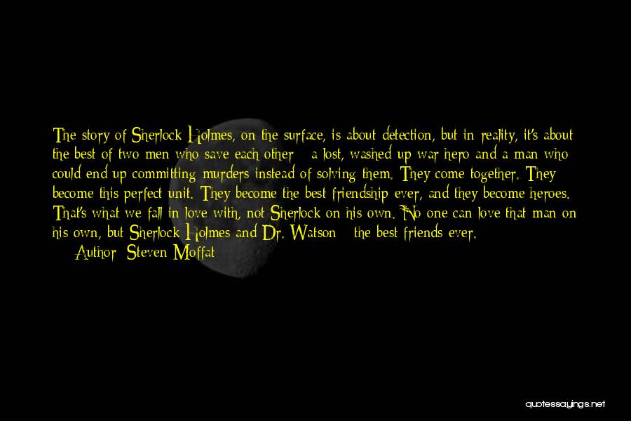 Steven Moffat Quotes: The Story Of Sherlock Holmes, On The Surface, Is About Detection, But In Reality, It's About The Best Of Two