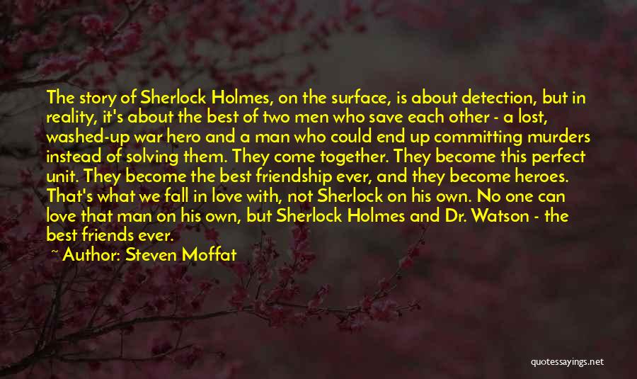 Steven Moffat Quotes: The Story Of Sherlock Holmes, On The Surface, Is About Detection, But In Reality, It's About The Best Of Two