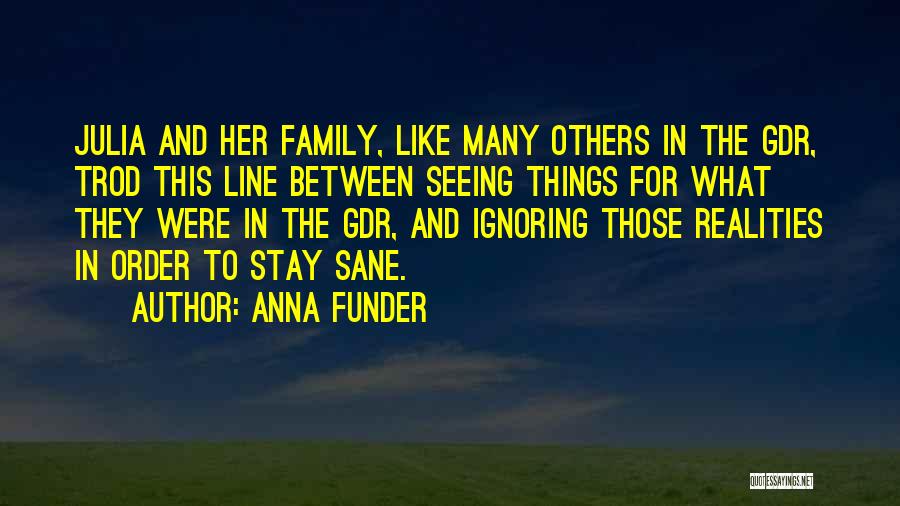 Anna Funder Quotes: Julia And Her Family, Like Many Others In The Gdr, Trod This Line Between Seeing Things For What They Were