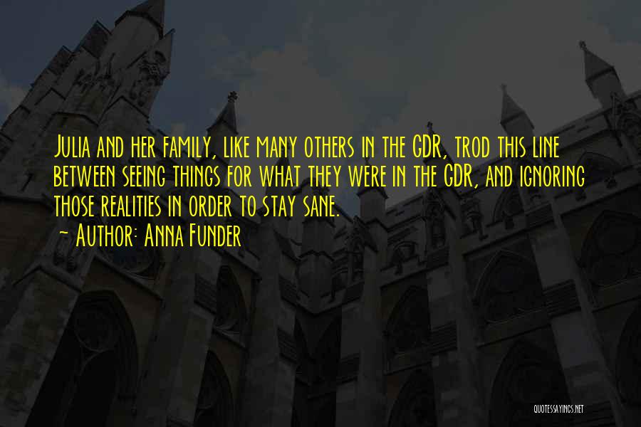 Anna Funder Quotes: Julia And Her Family, Like Many Others In The Gdr, Trod This Line Between Seeing Things For What They Were