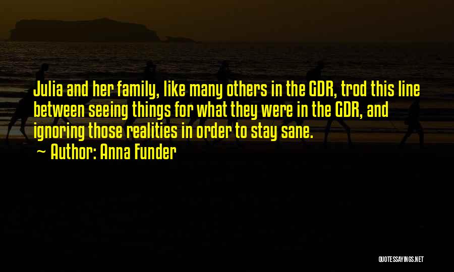 Anna Funder Quotes: Julia And Her Family, Like Many Others In The Gdr, Trod This Line Between Seeing Things For What They Were