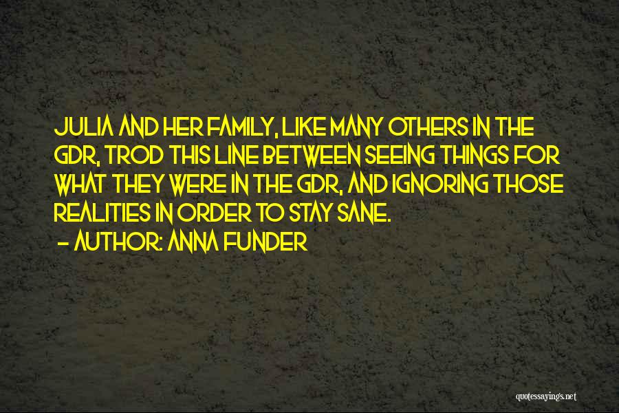 Anna Funder Quotes: Julia And Her Family, Like Many Others In The Gdr, Trod This Line Between Seeing Things For What They Were