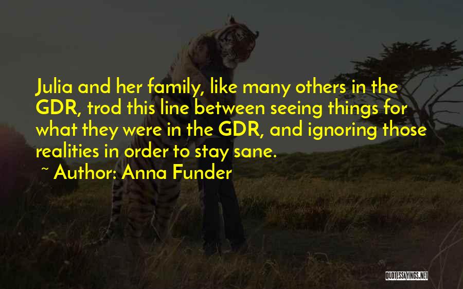 Anna Funder Quotes: Julia And Her Family, Like Many Others In The Gdr, Trod This Line Between Seeing Things For What They Were