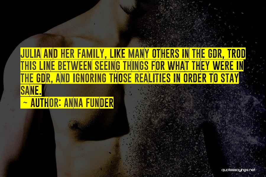 Anna Funder Quotes: Julia And Her Family, Like Many Others In The Gdr, Trod This Line Between Seeing Things For What They Were