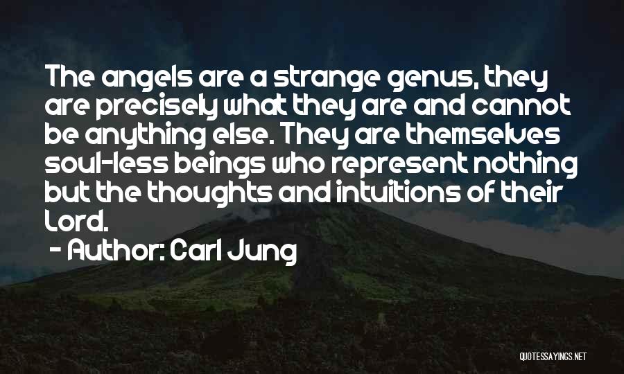 Carl Jung Quotes: The Angels Are A Strange Genus, They Are Precisely What They Are And Cannot Be Anything Else. They Are Themselves