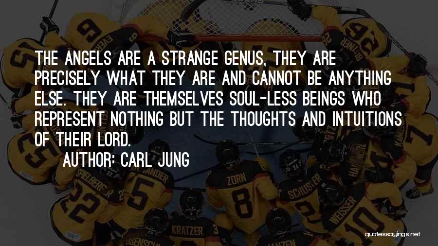 Carl Jung Quotes: The Angels Are A Strange Genus, They Are Precisely What They Are And Cannot Be Anything Else. They Are Themselves