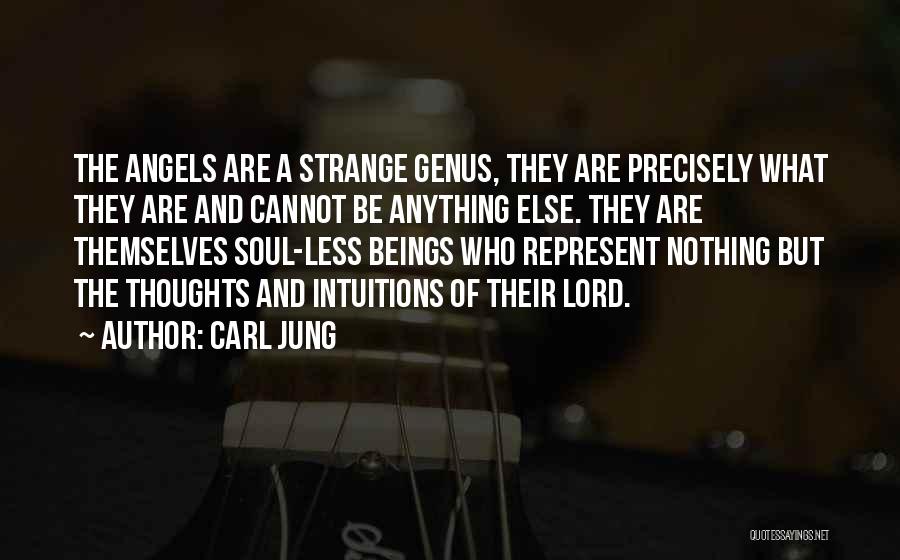 Carl Jung Quotes: The Angels Are A Strange Genus, They Are Precisely What They Are And Cannot Be Anything Else. They Are Themselves