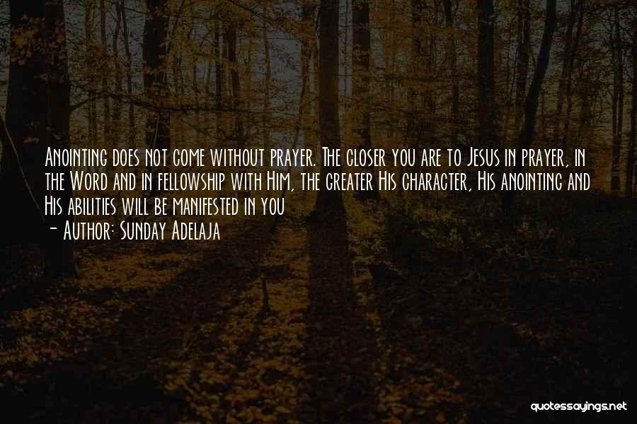 Sunday Adelaja Quotes: Anointing Does Not Come Without Prayer. The Closer You Are To Jesus In Prayer, In The Word And In Fellowship
