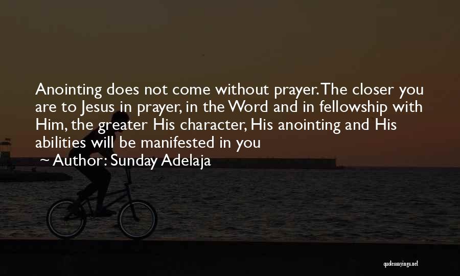Sunday Adelaja Quotes: Anointing Does Not Come Without Prayer. The Closer You Are To Jesus In Prayer, In The Word And In Fellowship
