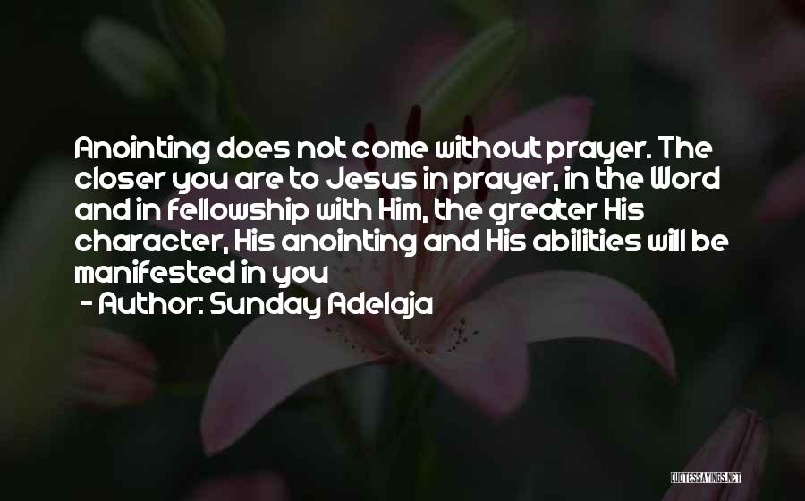 Sunday Adelaja Quotes: Anointing Does Not Come Without Prayer. The Closer You Are To Jesus In Prayer, In The Word And In Fellowship