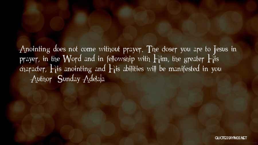 Sunday Adelaja Quotes: Anointing Does Not Come Without Prayer. The Closer You Are To Jesus In Prayer, In The Word And In Fellowship
