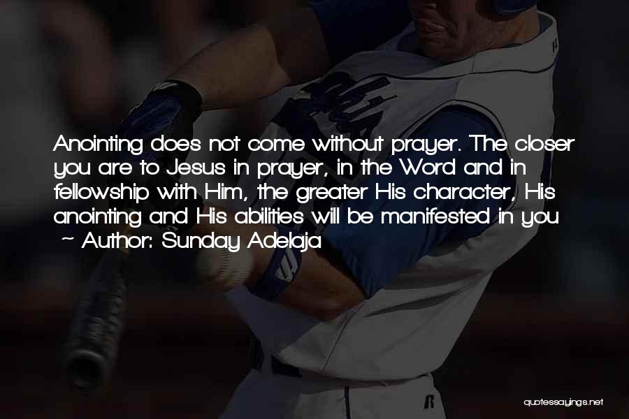 Sunday Adelaja Quotes: Anointing Does Not Come Without Prayer. The Closer You Are To Jesus In Prayer, In The Word And In Fellowship