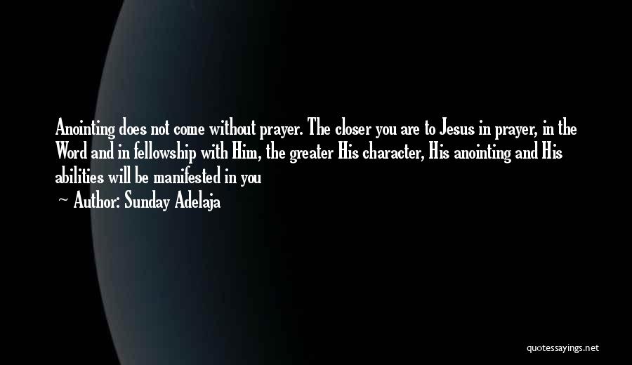 Sunday Adelaja Quotes: Anointing Does Not Come Without Prayer. The Closer You Are To Jesus In Prayer, In The Word And In Fellowship