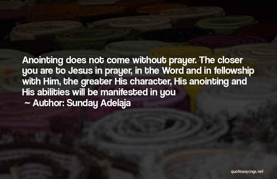 Sunday Adelaja Quotes: Anointing Does Not Come Without Prayer. The Closer You Are To Jesus In Prayer, In The Word And In Fellowship