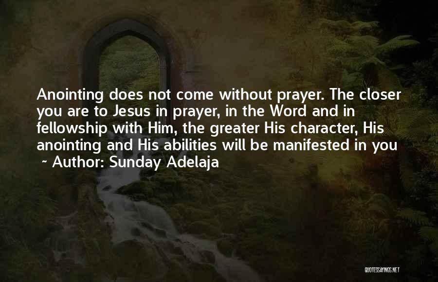 Sunday Adelaja Quotes: Anointing Does Not Come Without Prayer. The Closer You Are To Jesus In Prayer, In The Word And In Fellowship