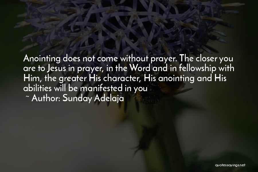 Sunday Adelaja Quotes: Anointing Does Not Come Without Prayer. The Closer You Are To Jesus In Prayer, In The Word And In Fellowship