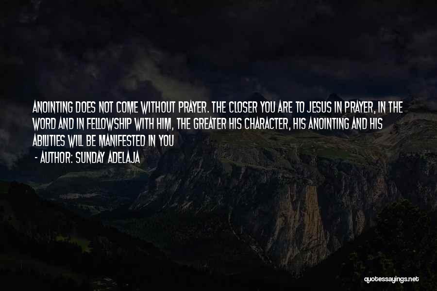 Sunday Adelaja Quotes: Anointing Does Not Come Without Prayer. The Closer You Are To Jesus In Prayer, In The Word And In Fellowship