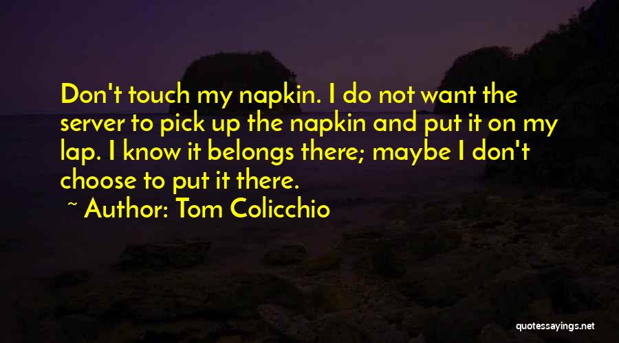 Tom Colicchio Quotes: Don't Touch My Napkin. I Do Not Want The Server To Pick Up The Napkin And Put It On My