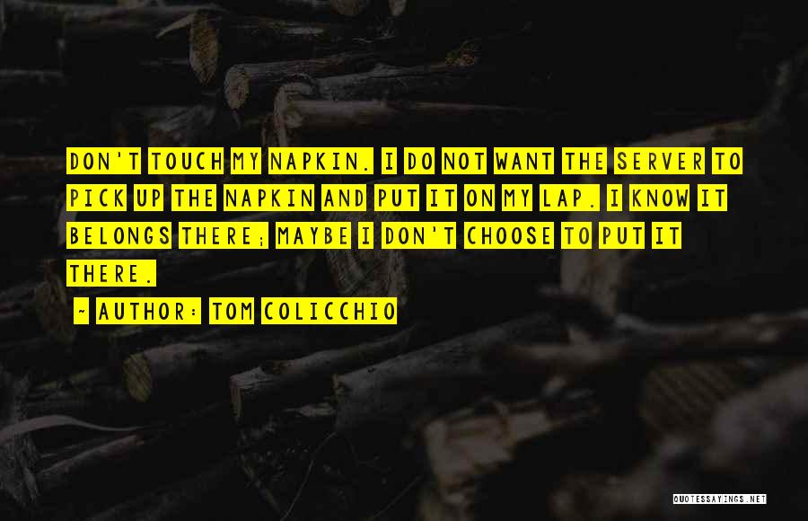 Tom Colicchio Quotes: Don't Touch My Napkin. I Do Not Want The Server To Pick Up The Napkin And Put It On My