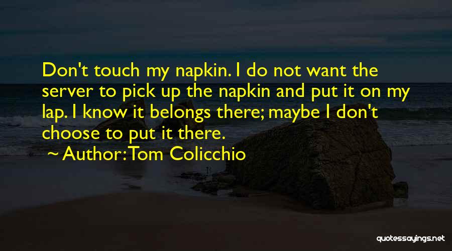 Tom Colicchio Quotes: Don't Touch My Napkin. I Do Not Want The Server To Pick Up The Napkin And Put It On My
