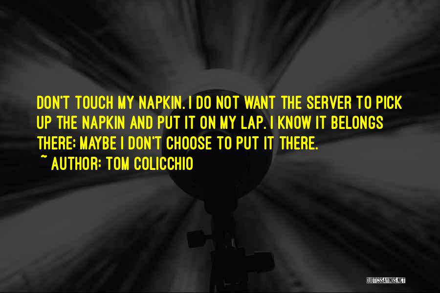 Tom Colicchio Quotes: Don't Touch My Napkin. I Do Not Want The Server To Pick Up The Napkin And Put It On My