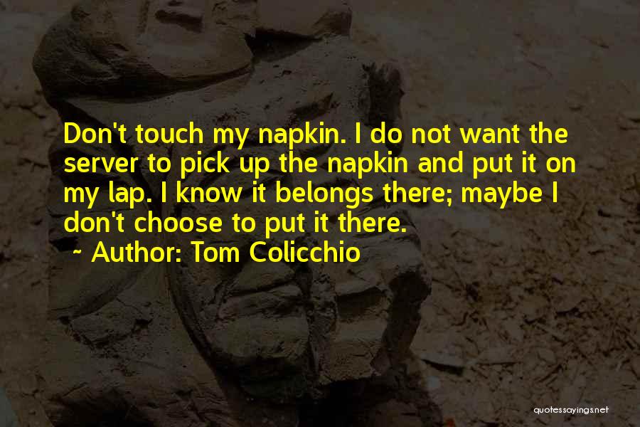 Tom Colicchio Quotes: Don't Touch My Napkin. I Do Not Want The Server To Pick Up The Napkin And Put It On My