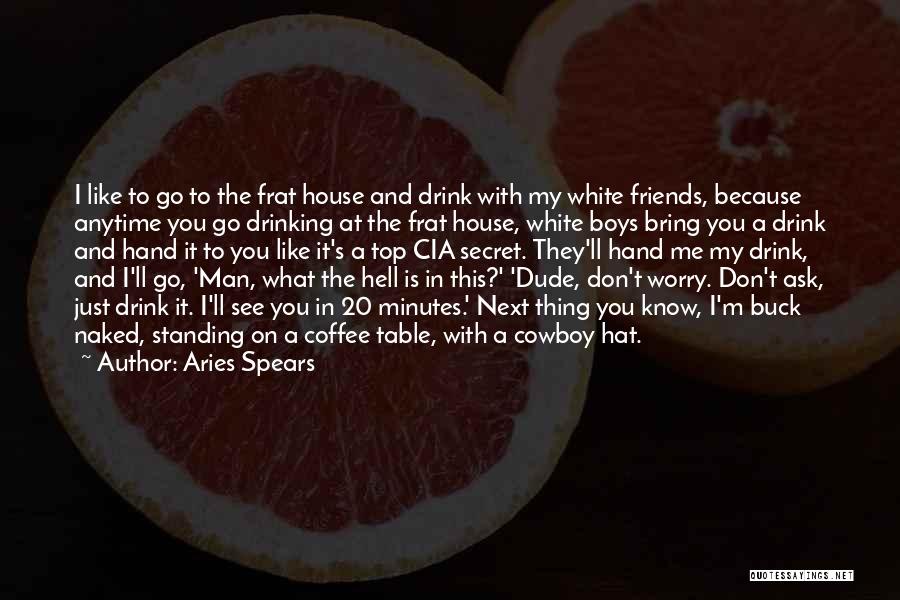 Aries Spears Quotes: I Like To Go To The Frat House And Drink With My White Friends, Because Anytime You Go Drinking At