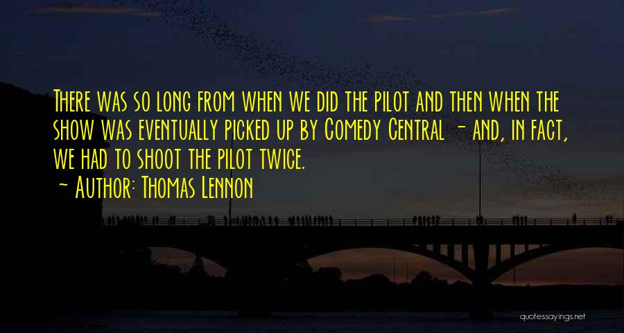 Thomas Lennon Quotes: There Was So Long From When We Did The Pilot And Then When The Show Was Eventually Picked Up By