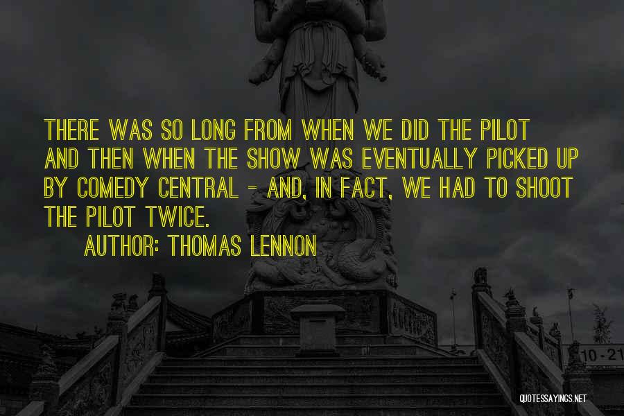 Thomas Lennon Quotes: There Was So Long From When We Did The Pilot And Then When The Show Was Eventually Picked Up By