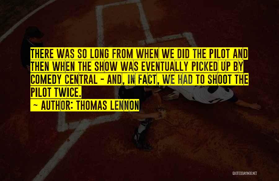 Thomas Lennon Quotes: There Was So Long From When We Did The Pilot And Then When The Show Was Eventually Picked Up By