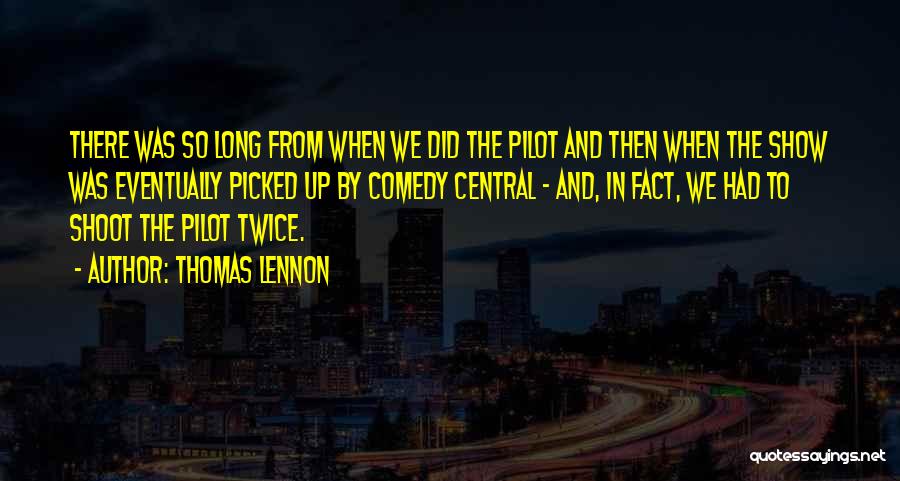 Thomas Lennon Quotes: There Was So Long From When We Did The Pilot And Then When The Show Was Eventually Picked Up By