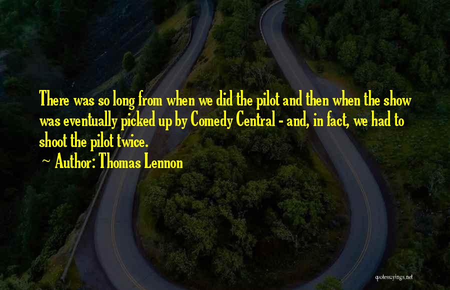 Thomas Lennon Quotes: There Was So Long From When We Did The Pilot And Then When The Show Was Eventually Picked Up By