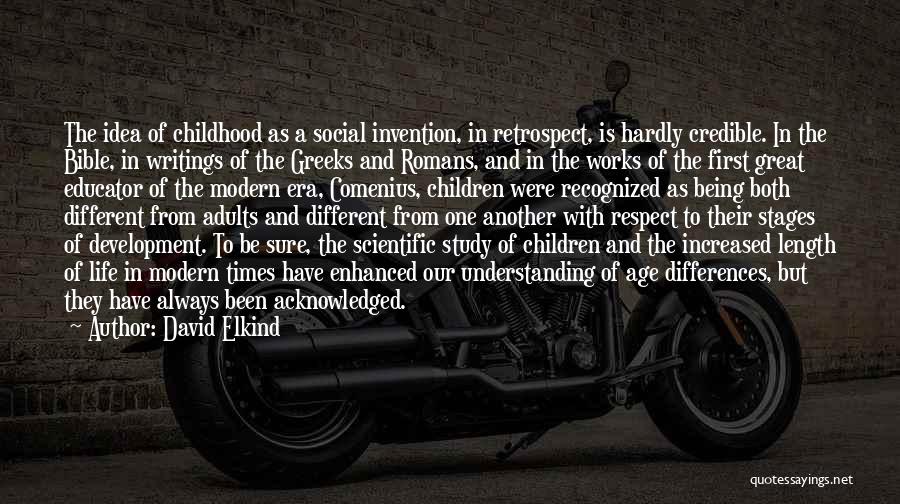 David Elkind Quotes: The Idea Of Childhood As A Social Invention, In Retrospect, Is Hardly Credible. In The Bible, In Writings Of The