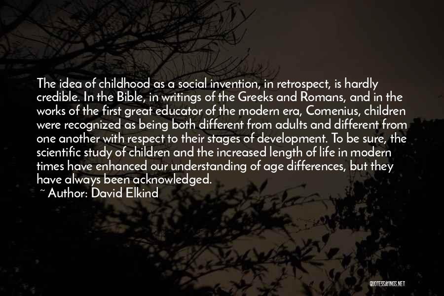 David Elkind Quotes: The Idea Of Childhood As A Social Invention, In Retrospect, Is Hardly Credible. In The Bible, In Writings Of The