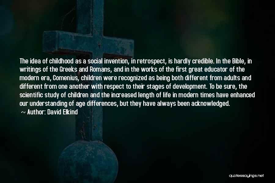 David Elkind Quotes: The Idea Of Childhood As A Social Invention, In Retrospect, Is Hardly Credible. In The Bible, In Writings Of The