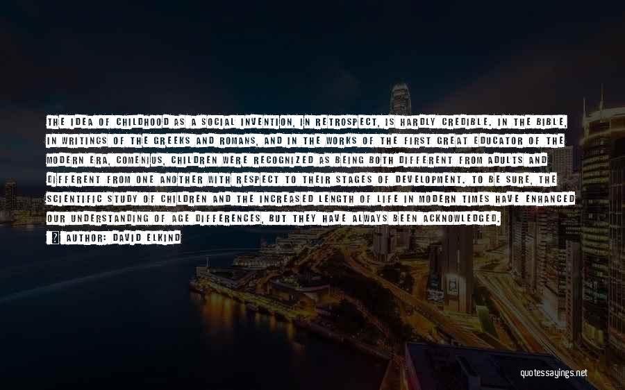 David Elkind Quotes: The Idea Of Childhood As A Social Invention, In Retrospect, Is Hardly Credible. In The Bible, In Writings Of The