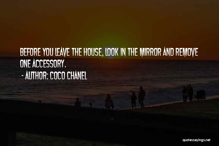 Coco Chanel Quotes: Before You Leave The House, Look In The Mirror And Remove One Accessory.