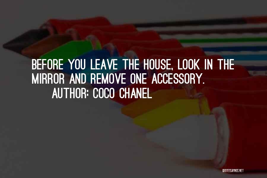Coco Chanel Quotes: Before You Leave The House, Look In The Mirror And Remove One Accessory.