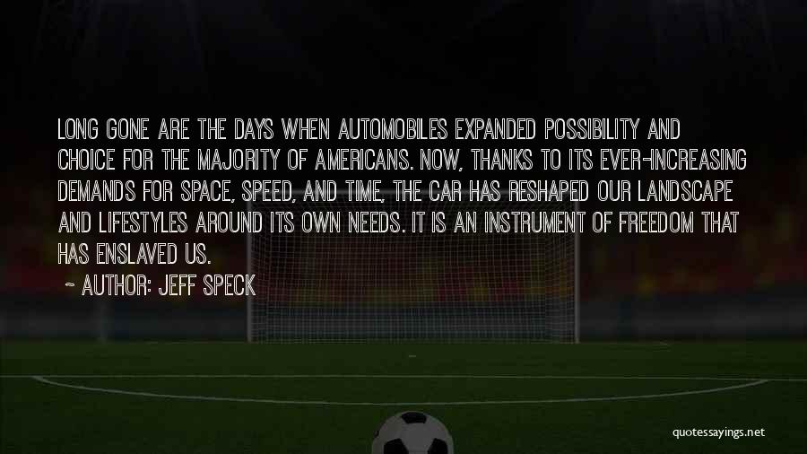 Jeff Speck Quotes: Long Gone Are The Days When Automobiles Expanded Possibility And Choice For The Majority Of Americans. Now, Thanks To Its