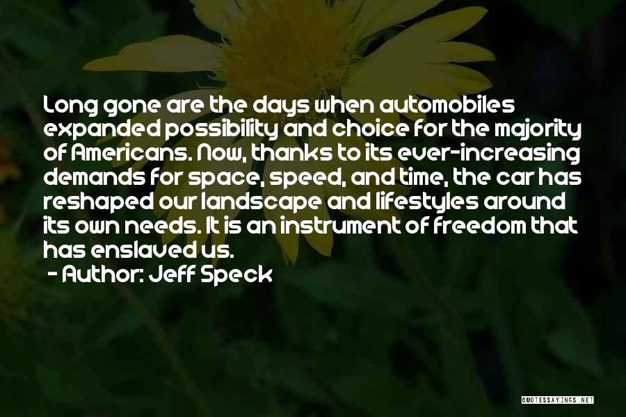 Jeff Speck Quotes: Long Gone Are The Days When Automobiles Expanded Possibility And Choice For The Majority Of Americans. Now, Thanks To Its