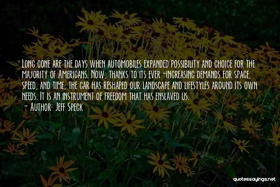 Jeff Speck Quotes: Long Gone Are The Days When Automobiles Expanded Possibility And Choice For The Majority Of Americans. Now, Thanks To Its