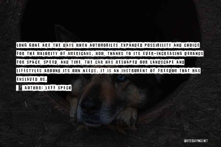 Jeff Speck Quotes: Long Gone Are The Days When Automobiles Expanded Possibility And Choice For The Majority Of Americans. Now, Thanks To Its