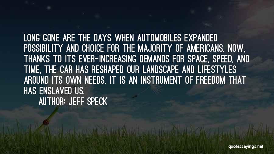 Jeff Speck Quotes: Long Gone Are The Days When Automobiles Expanded Possibility And Choice For The Majority Of Americans. Now, Thanks To Its