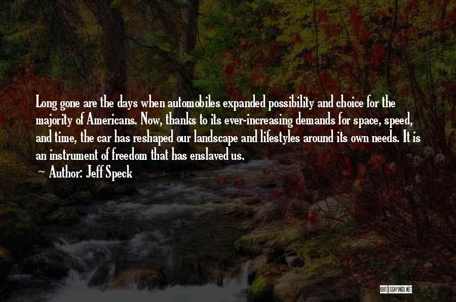 Jeff Speck Quotes: Long Gone Are The Days When Automobiles Expanded Possibility And Choice For The Majority Of Americans. Now, Thanks To Its